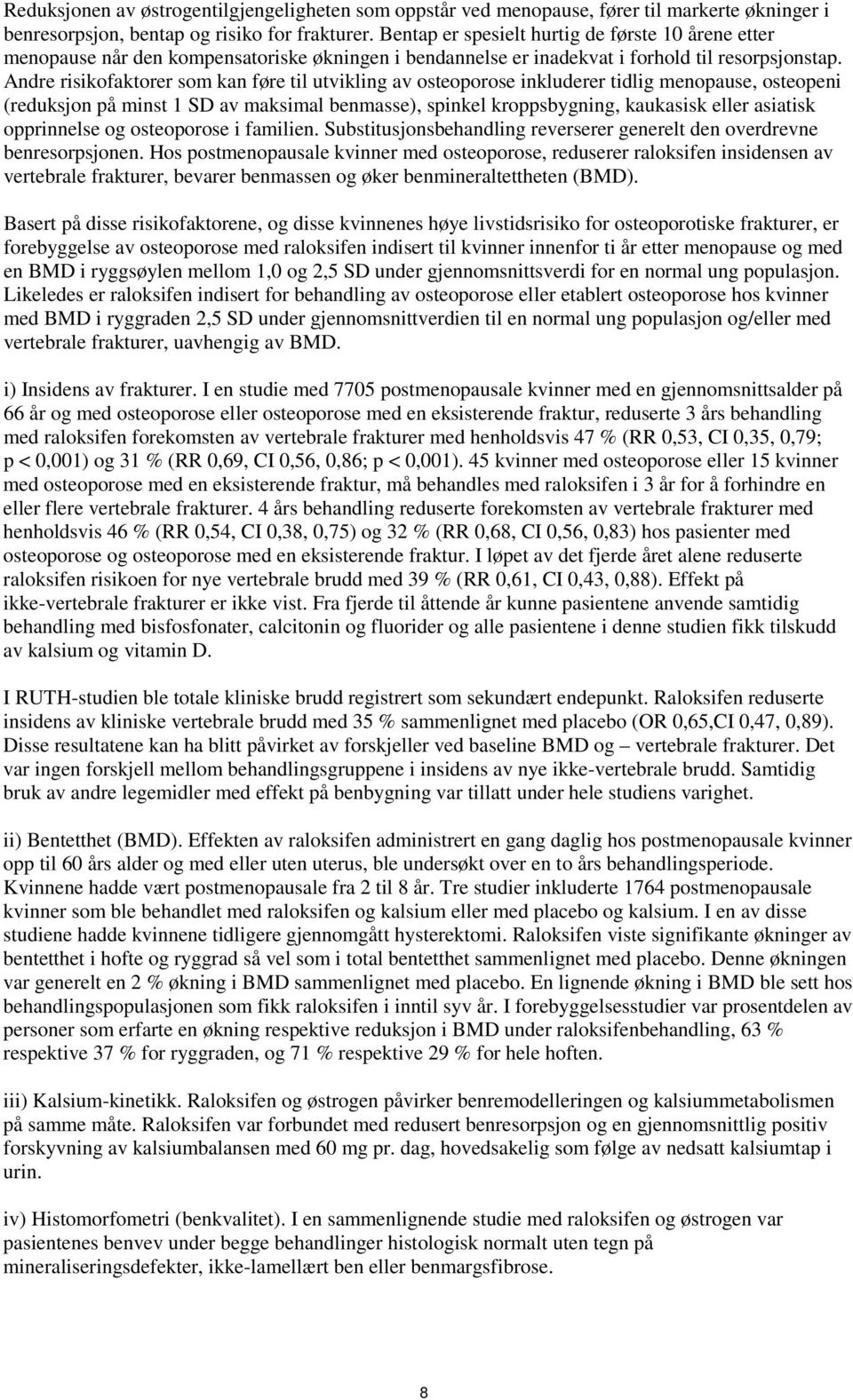 Andre risikofaktorer som kan føre til utvikling av osteoporose inkluderer tidlig menopause, osteopeni (reduksjon på minst 1 SD av maksimal benmasse), spinkel kroppsbygning, kaukasisk eller asiatisk