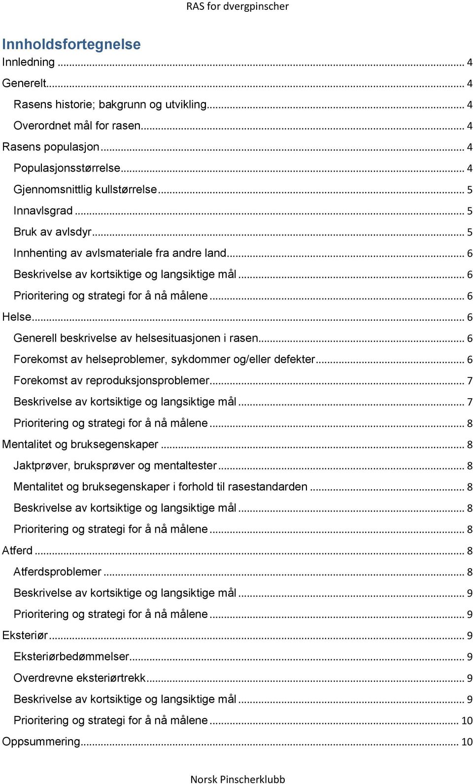 .. 6 Prioritering og strategi for å nå målene... 6 Helse... 6 Generell beskrivelse av helsesituasjonen i rasen... 6 Forekomst av helseproblemer, sykdommer og/eller defekter.