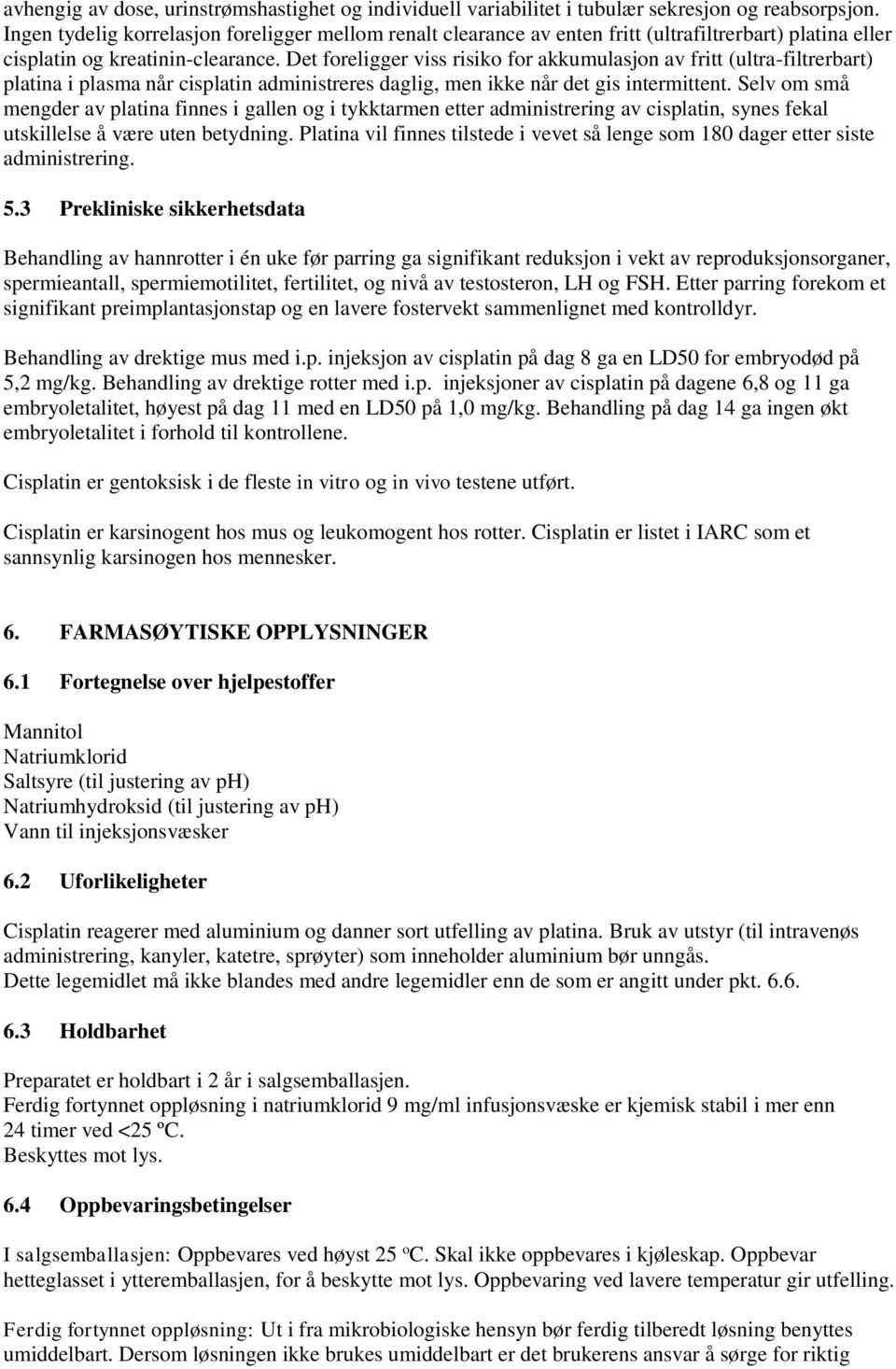 Det foreligger viss risiko for akkumulasjon av fritt (ultra-filtrerbart) platina i plasma når cisplatin administreres daglig, men ikke når det gis intermittent.