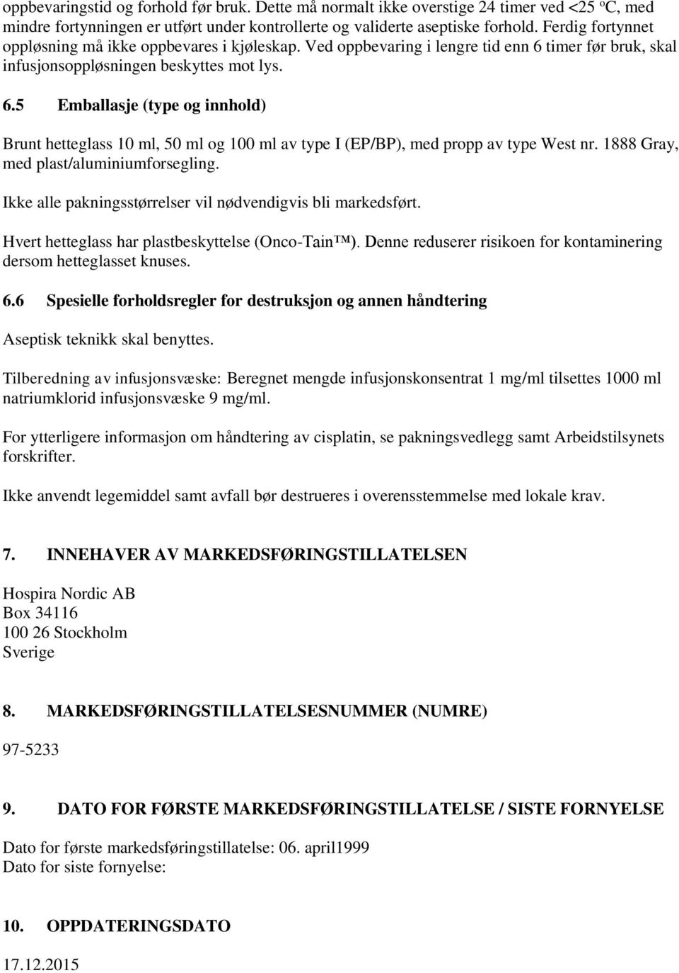 timer før bruk, skal infusjonsoppløsningen beskyttes mot lys. 6.5 Emballasje (type og innhold) Brunt hetteglass 10 ml, 50 ml og 100 ml av type I (EP/BP), med propp av type West nr.