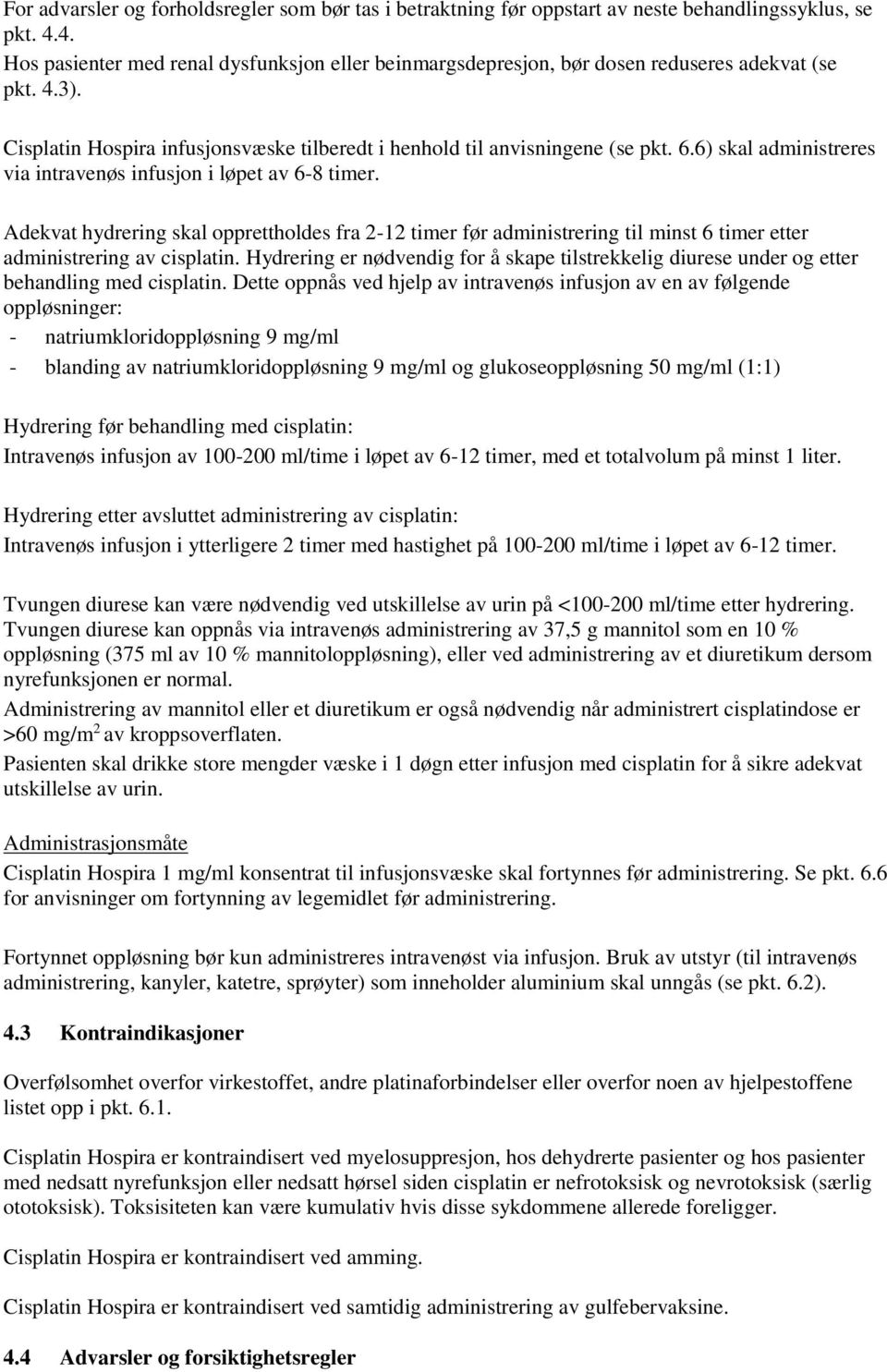 6) skal administreres via intravenøs infusjon i løpet av 6-8 timer. Adekvat hydrering skal opprettholdes fra 2-12 timer før administrering til minst 6 timer etter administrering av cisplatin.