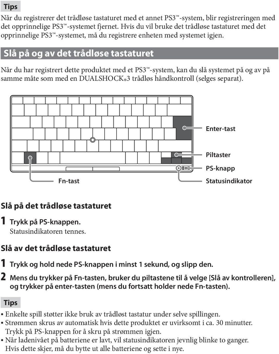 Slå på og av det trådløse tastaturet Når du har registrert dette produktet med et PS3 -system, kan du slå systemet på og av på samme måte som med en DUALSHOCK 3 trådløs håndkontroll (selges separat).