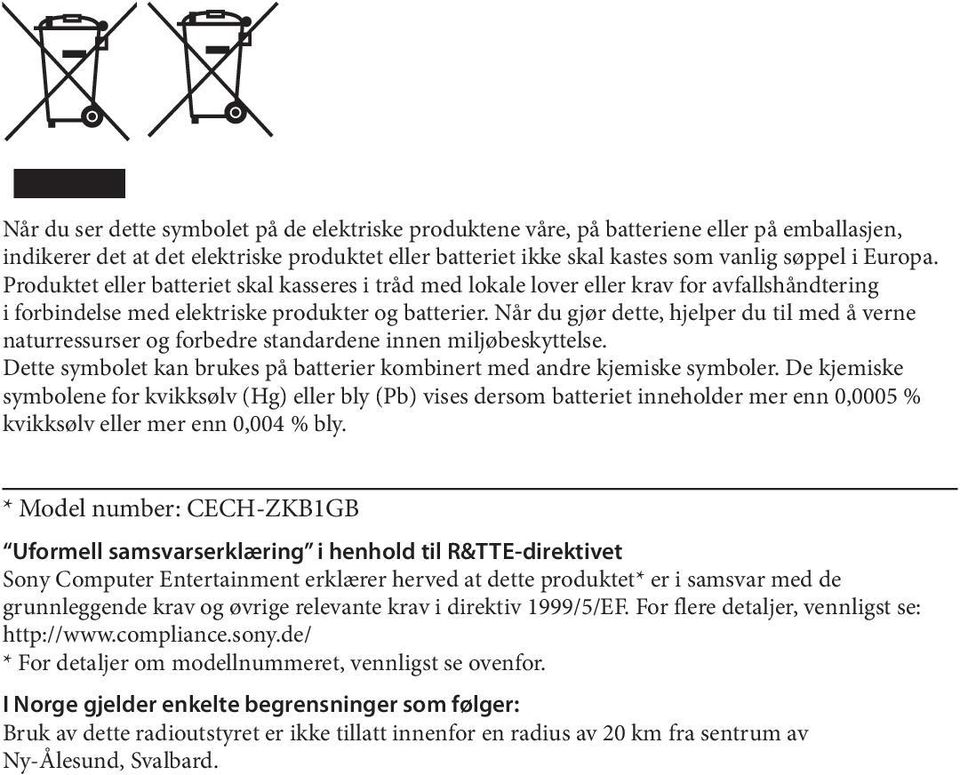 Når du gjør dette, hjelper du til med å verne naturressurser og forbedre standardene innen miljøbeskyttelse. Dette symbolet kan brukes på batterier kombinert med andre kjemiske symboler.