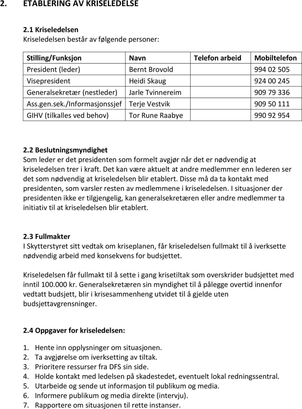 Generalsekretær (nestleder) Jarle Tvinnereim 909 79 336 Ass.gen.sek./Informasjonssjef Terje Vestvik 909 50 111 GIHV (tilkalles ved behov) Tor Rune Raabye 990 92 954 2.