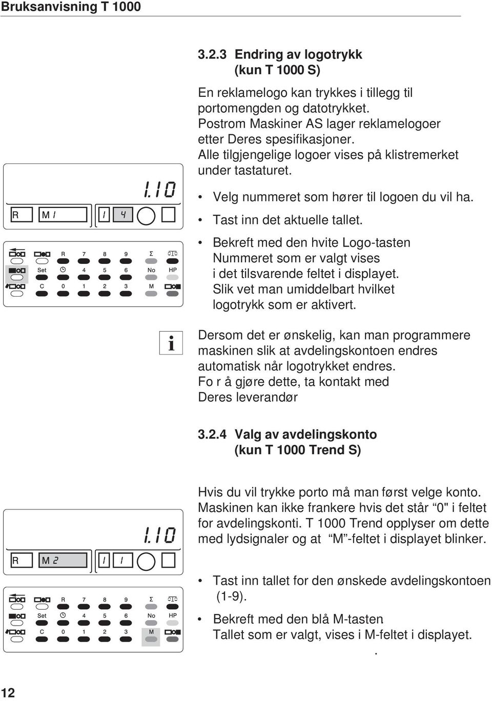 Tast inn det aktuelle tallet. Bekreft med den hvite Logo-tasten Nummeret som er valgt vises i det tilsvarende feltet i displayet. Slik vet man umiddelbart hvilket logotrykk som er aktivert.