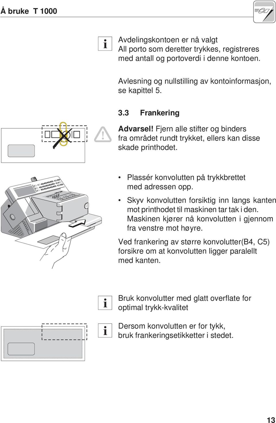 Plassér konvolutten på trykkbrettet med adressen opp. Skyv konvolutten forsiktig inn langs kanten mot printhodet til maskinen tar tak i den.