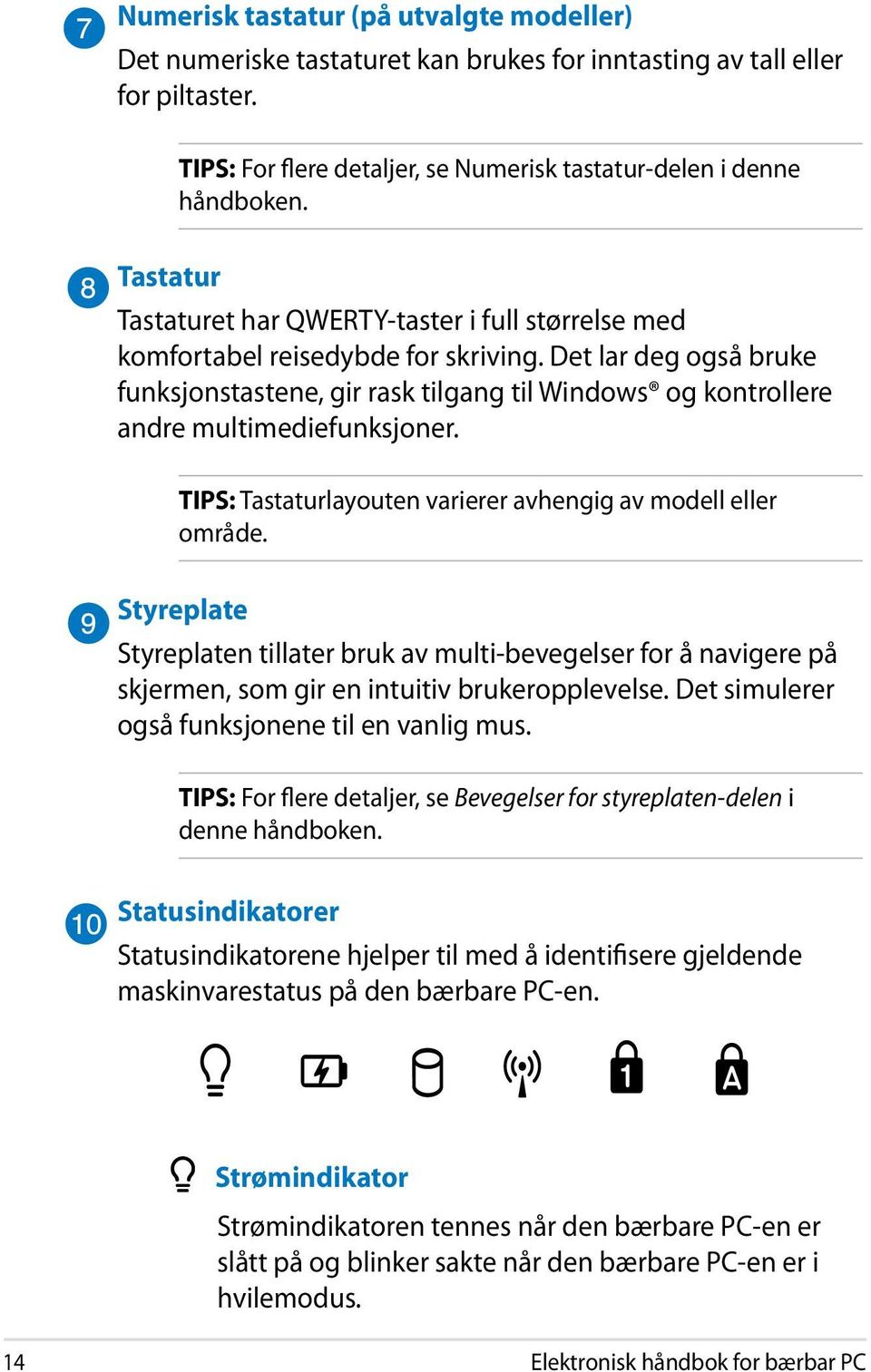 Det lar deg også bruke funksjonstastene, gir rask tilgang til Windows og kontrollere andre multimediefunksjoner. TIPS: Tastaturlayouten varierer avhengig av modell eller område.