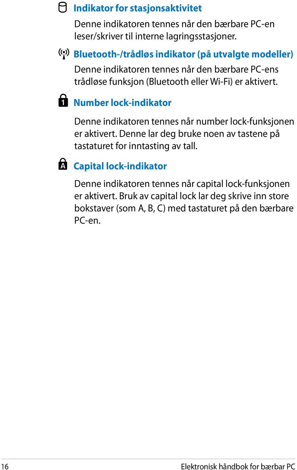 Number lock-indikator Denne indikatoren tennes når number lock-funksjonen er aktivert. Denne lar deg bruke noen av tastene på tastaturet for inntasting av tall.