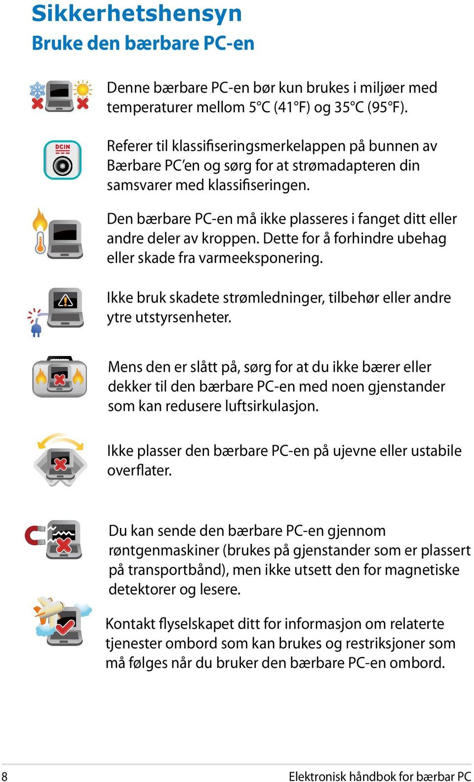 Den bærbare PC-en må ikke plasseres i fanget ditt eller andre deler av kroppen. Dette for å forhindre ubehag eller skade fra varmeeksponering.