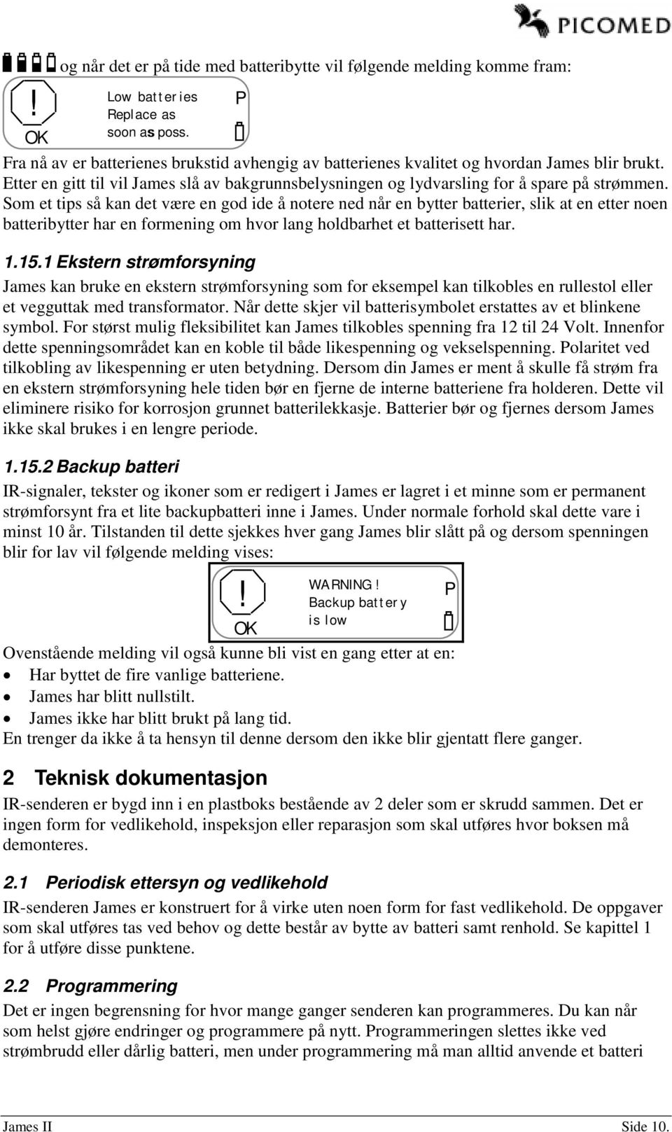 Som et tips så kan det være en god ide å notere ned når en bytter batterier, slik at en etter noen batteribytter har en formening om hvor lang holdbarhet et batterisett har. 1.15.