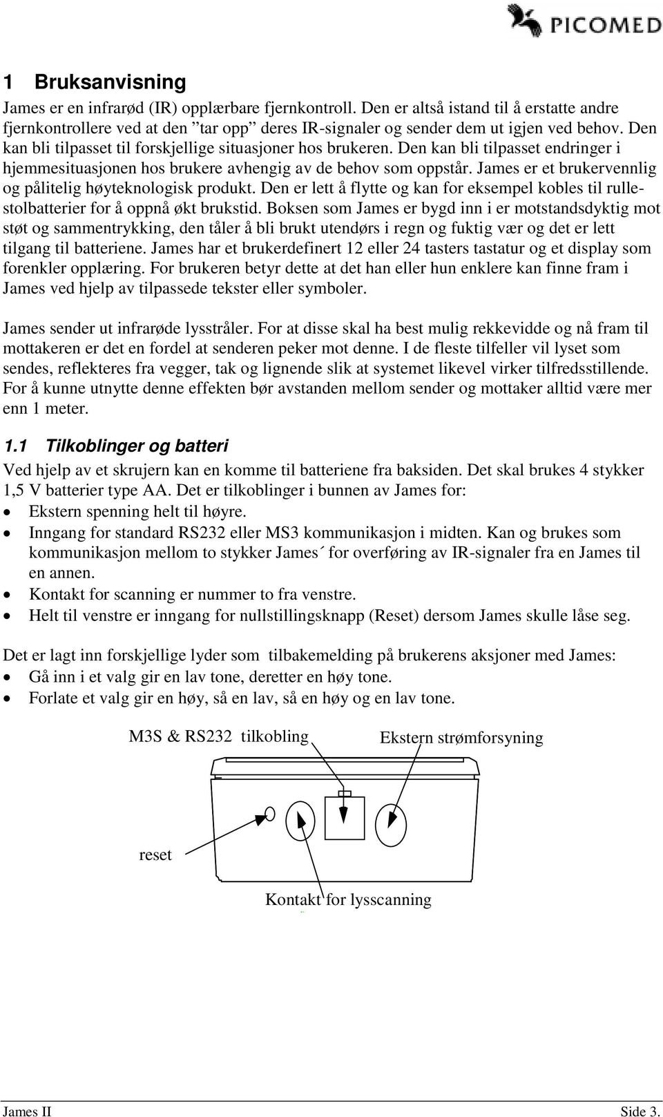 James er et brukervennlig og pålitelig høyteknologisk produkt. Den er lett å flytte og kan for eksempel kobles til rullestolbatterier for å oppnå økt brukstid.