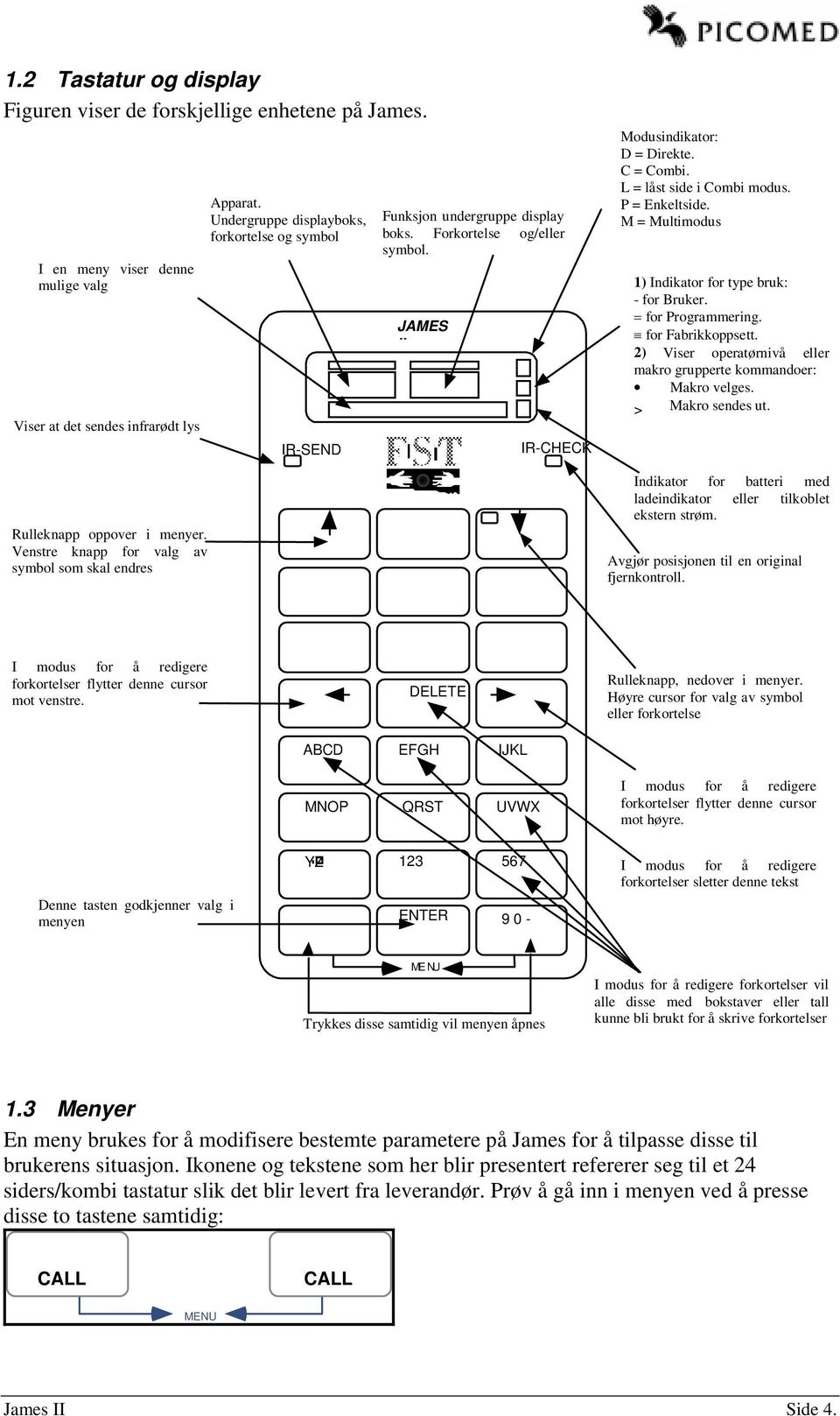 JAMES II IR-CHECK Modusindikator: D = Direkte. C = Combi. L = låst side i Combi modus. P = Enkeltside. M = Multimodus 1) Indikator for type bruk: - for Bruker. for Programmering. for Fabrikkoppsett.