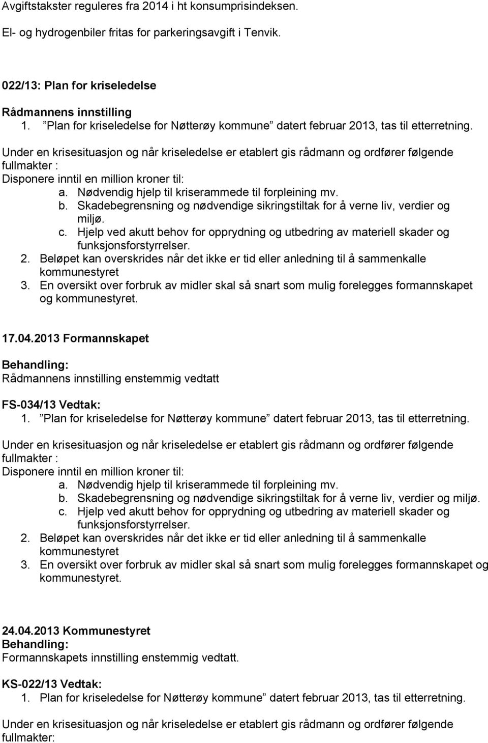 Under en krisesituasjon og når kriseledelse er etablert gis rådmann og ordfører følgende fullmakter : Disponere inntil en million kroner til: a. Nødvendig hjelp til kriserammede til forpleining mv. b.