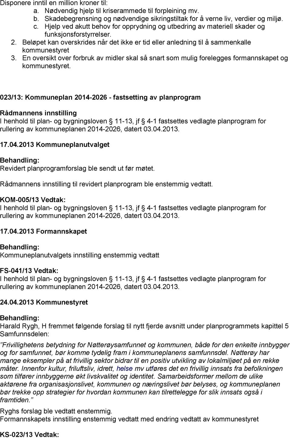 En oversikt over forbruk av midler skal så snart som mulig forelegges formannskapet og kommunestyret.