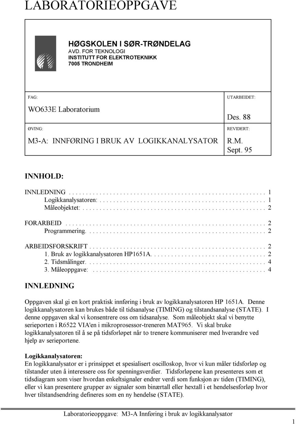 Tidsmålinger.... 4 3. Måleoppgave:... 4 INNLEDNING Oppgaven skal gi en kort praktisk innføring i bruk av logikkanalysatoren HP 1651A.