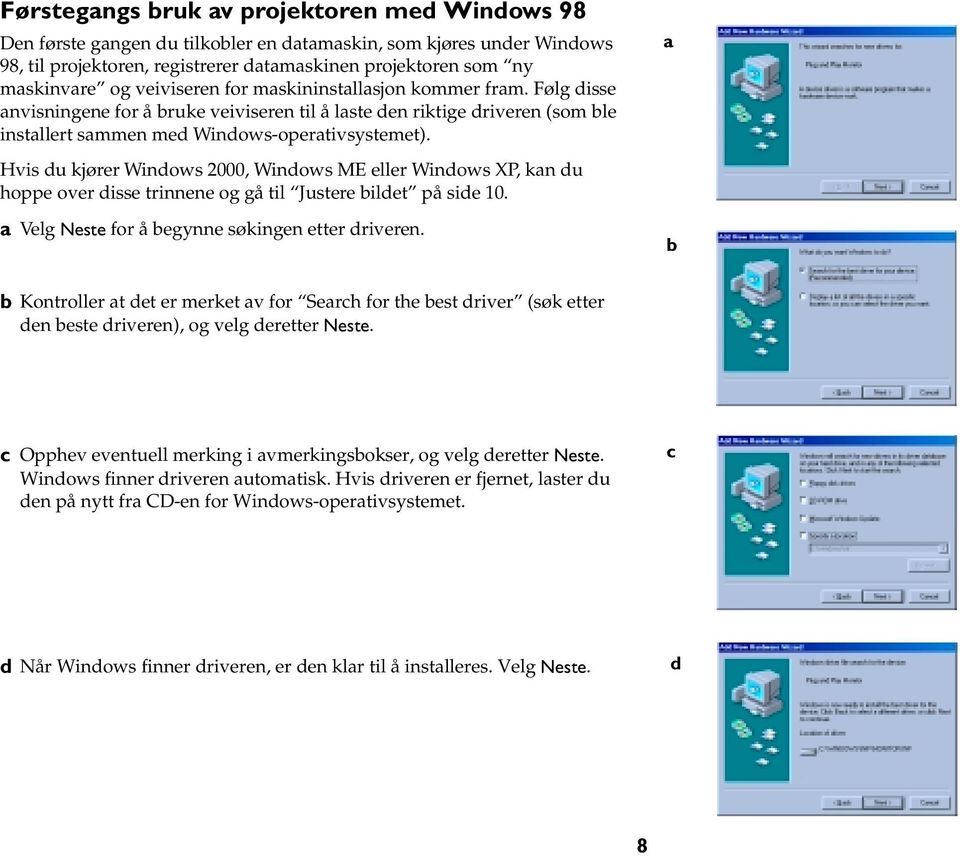 Hvis du kjører Windows 2000, Windows ME eller Windows XP, kan du hoppe over disse trinnene og gå til Justere bildet på side 10. a Velg Neste for å begynne søkingen etter driveren.