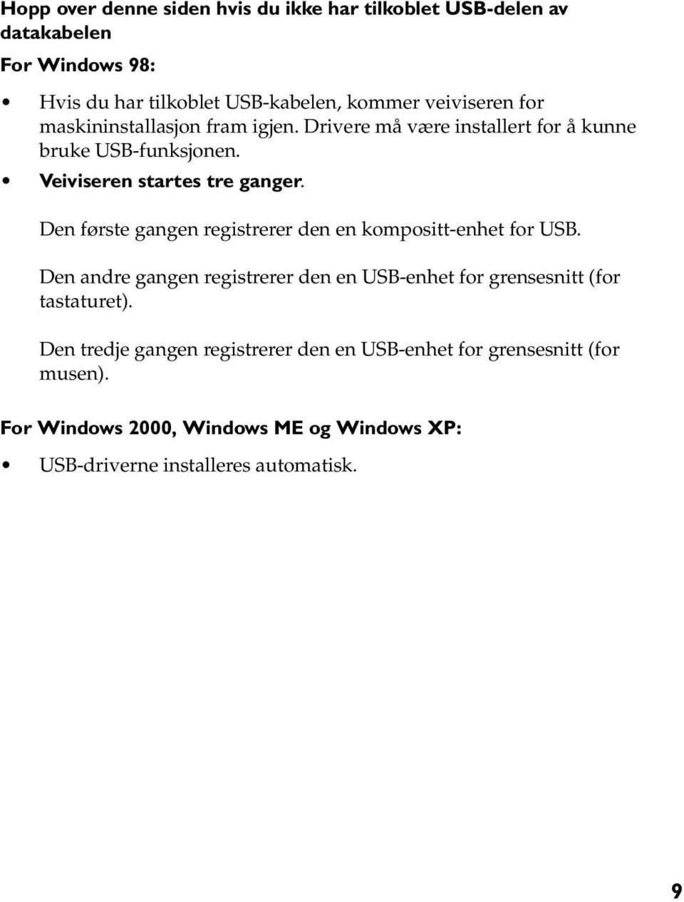 Den første gangen registrerer den en kompositt-enhet for USB. Den andre gangen registrerer den en USB-enhet for grensesnitt (for tastaturet).