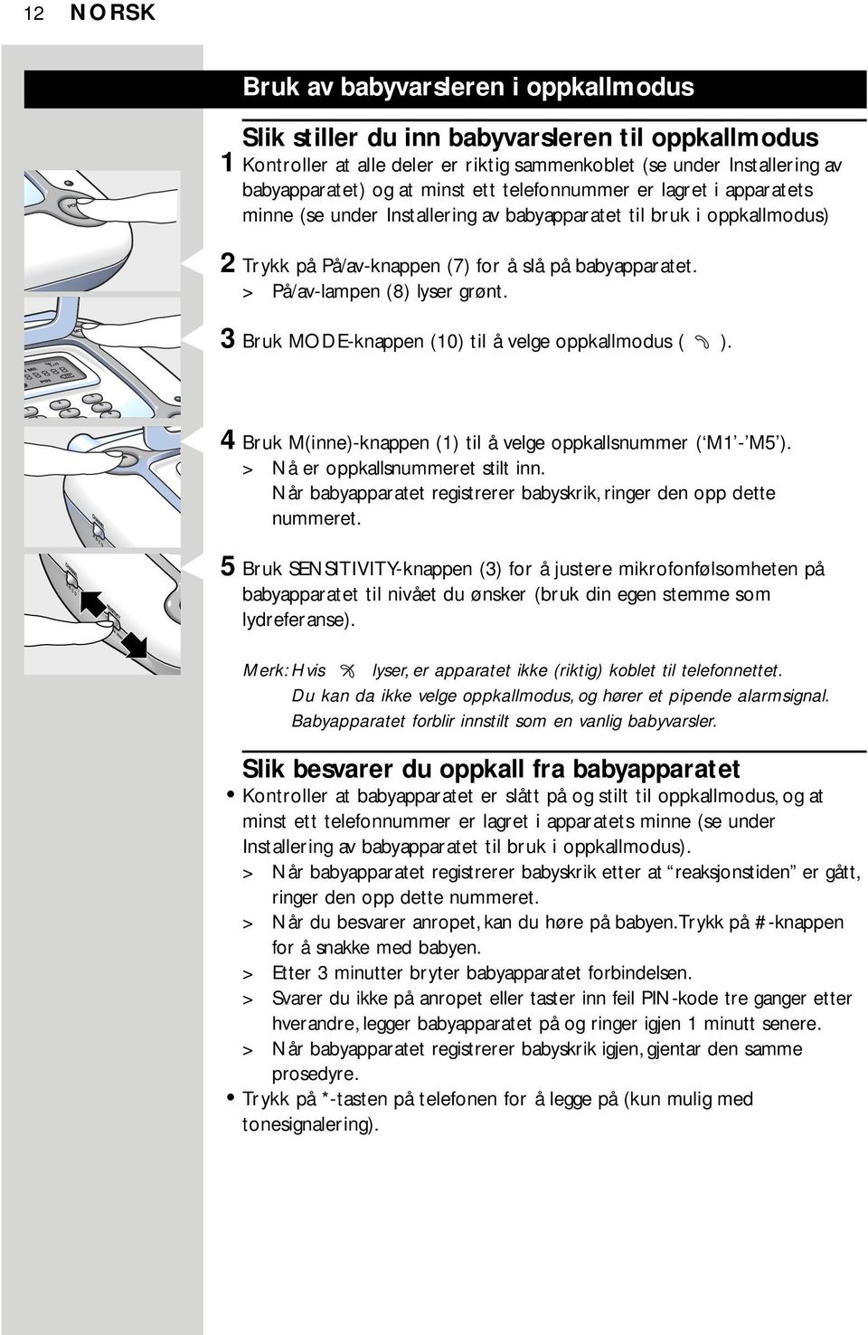 3 Bruk MODE-knappen (10) til å velge oppkallmodus ( ). 4 Bruk M(inne)-knappen (1) til å velge oppkallsnummer ( M1 - M5 ). > Nå er oppkallsnummeret stilt inn.