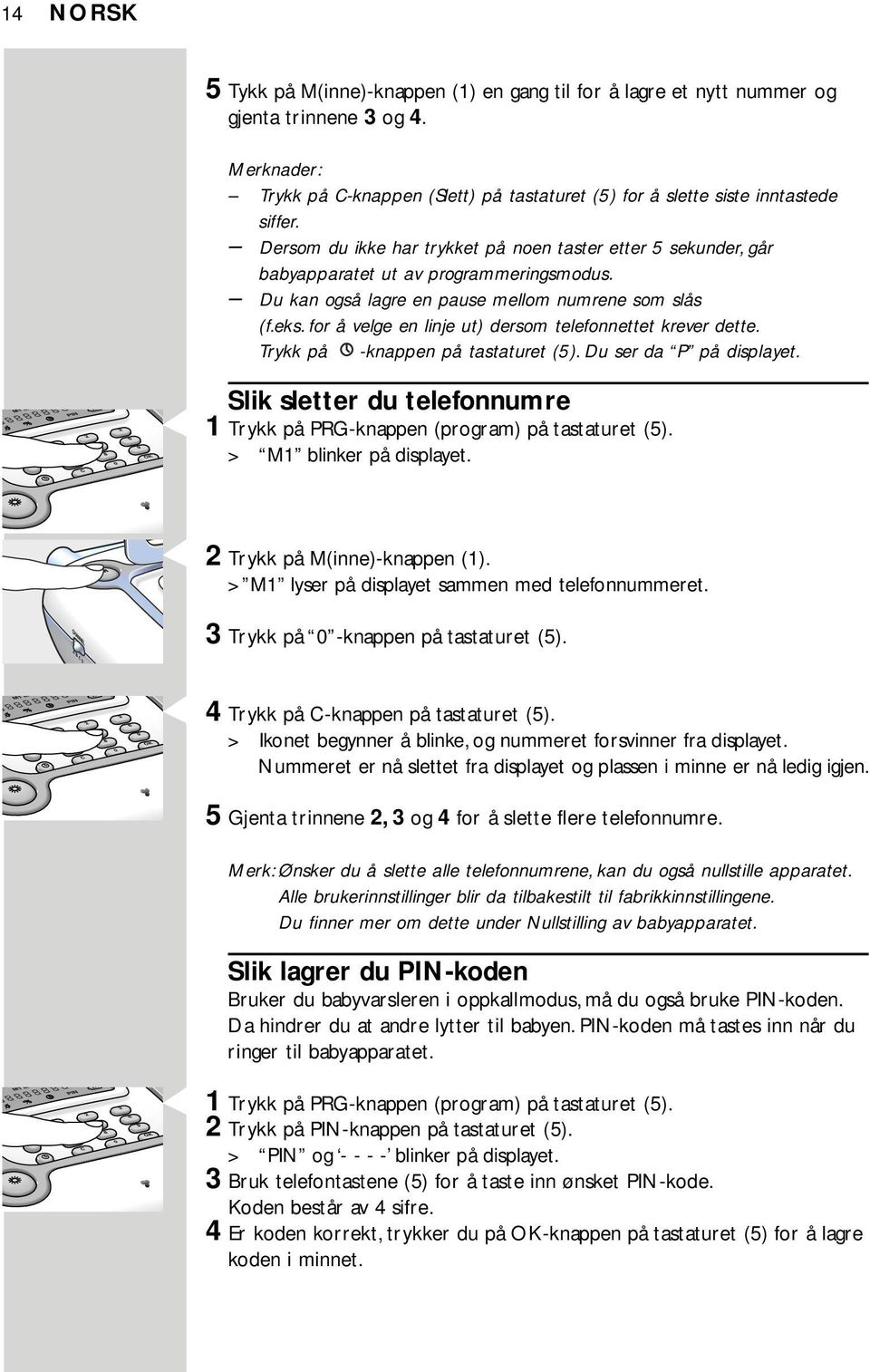 for å velge en linje ut) dersom telefonnettet krever dette. Trykk på -knappen på tastaturet (5). Du ser da P på displayet.