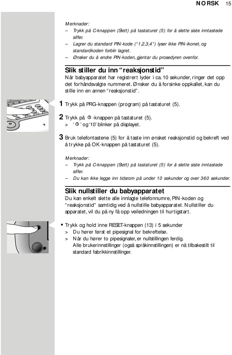 Ønsker du å forsinke oppkallet, kan du stille inn en annen reaksjonstid. 1 Trykk på PRG-knappen (program) på tastaturet (5). 2 Trykk på -knappen på tastaturet (5). > og 10 blinker på displayet.