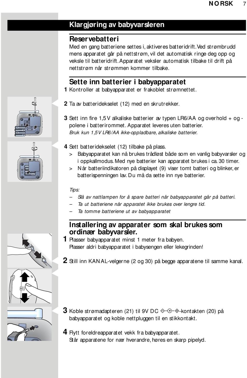 Sette inn batterier i babyapparatet 1 Kontroller at babyapparatet er frakoblet strømnettet. 2 Ta av batteridekselet (12) med en skrutrekker.