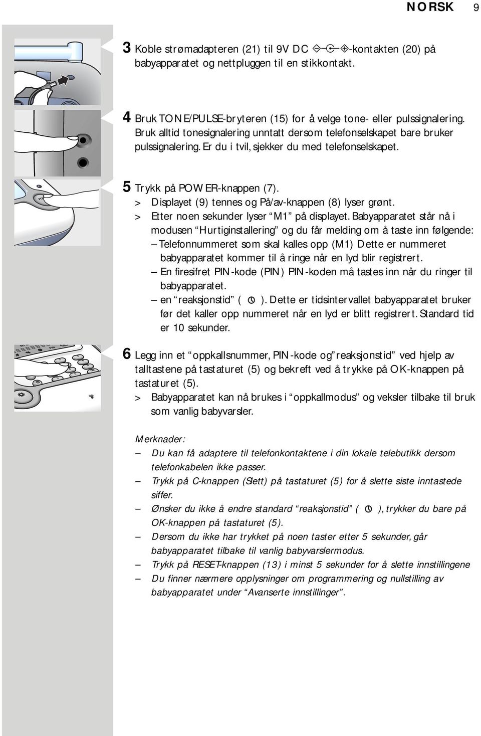 > Displayet (9) tennes og På/av-knappen (8) lyser grønt. > Etter noen sekunder lyser M1 på displayet.