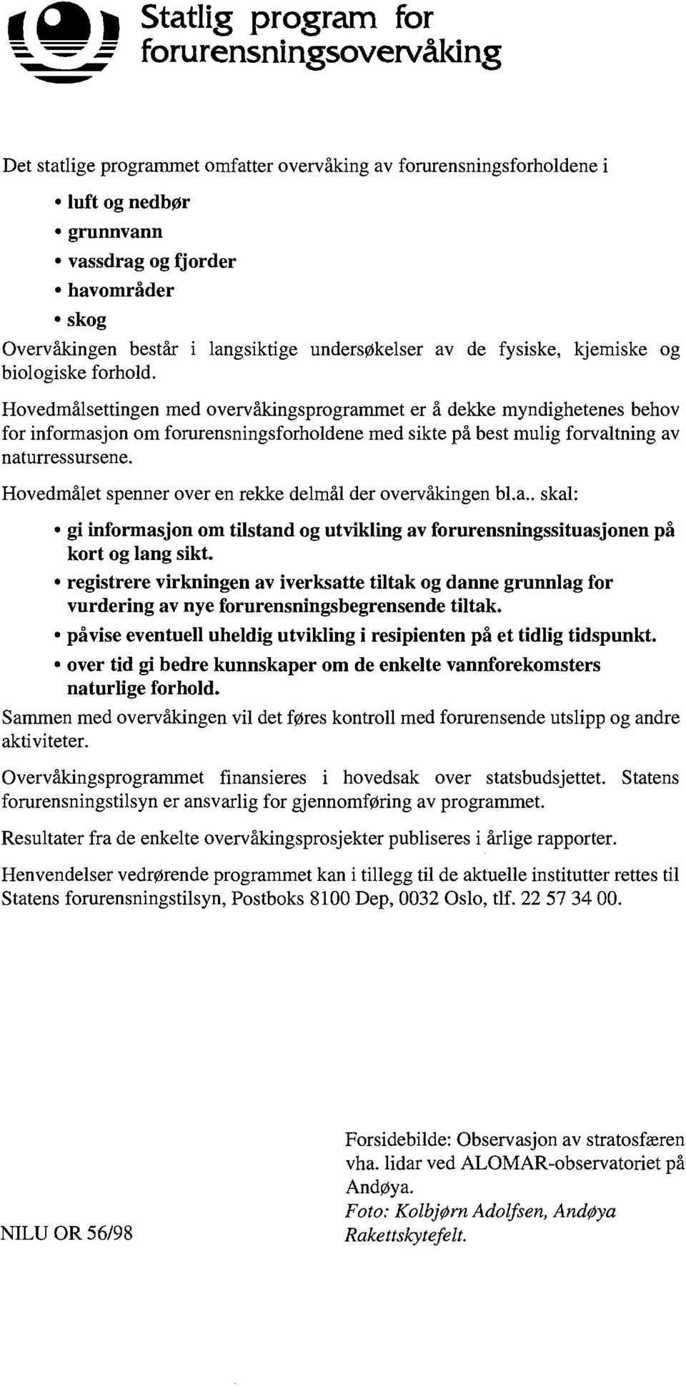 Hovedmålsettingen med overvåkingsprogrammet er å dekke myndighetenes behov for informasjon om forurensningsforholdene med sikte på best mulig forvaltning av naturressursene.