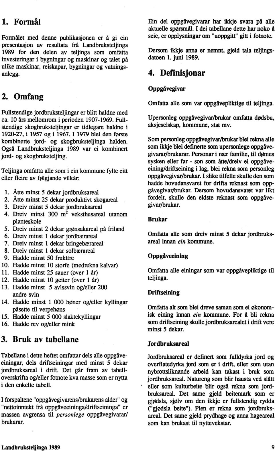 Fullstendige skogbruksteljingar er tidlegare haldne i 1920-27, i 1957 og i 1967. I 1979 blei den forste kombinerte jord- og skogbruksteljinga halden.