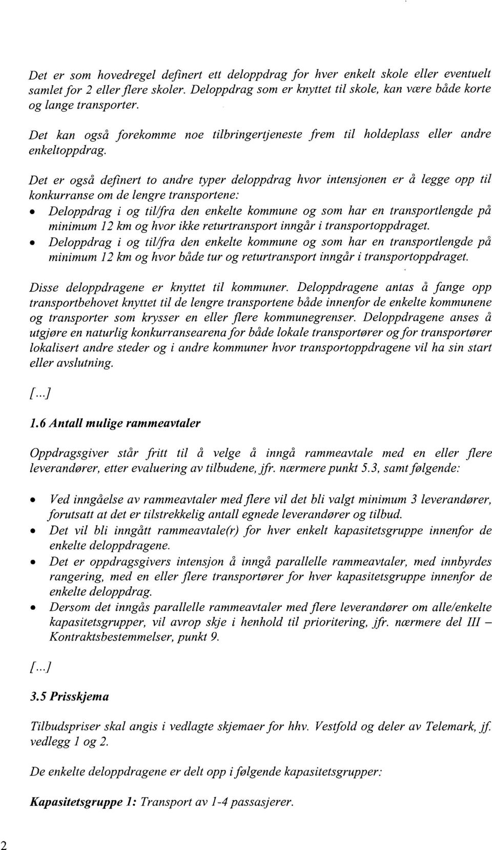 Det er også definert to andre typer deloppdrag hvor intensjonen er å legge opp til konkurranse om de lengre transportene: Deloppdrag i og til/fra den enkelte kommune og som har en transportlengde på