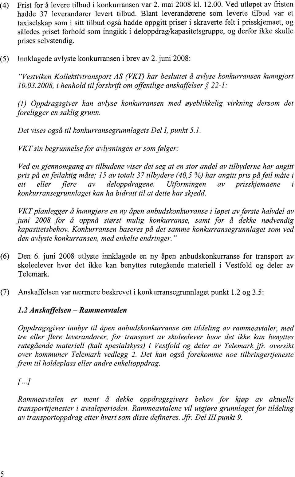 deloppdrag/kapasitetsgruppe, og derfor ikke skulle prises selvstendig. (5) Innklagede avlyste konkurransen i brev av 2.