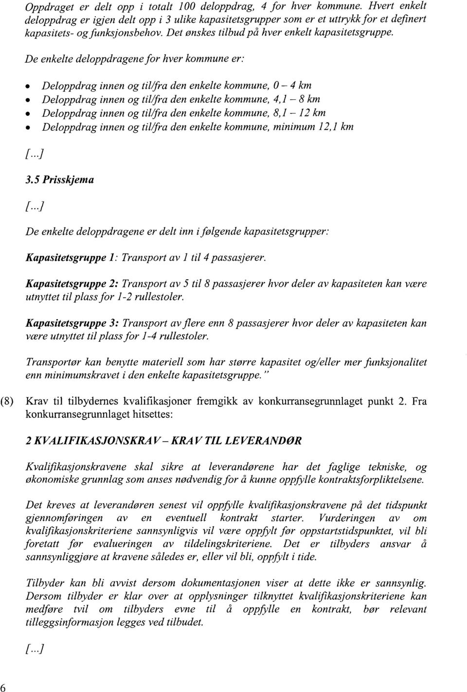 De enkelte deloppdragene for hver kommune er: Deloppdrag innen og til/fra den enkelte kommune, 0 4 km Deloppdrag innen og til/fra den enkelte kommune, 4,1 8 km Deloppdrag innen og til/fra den enkelte