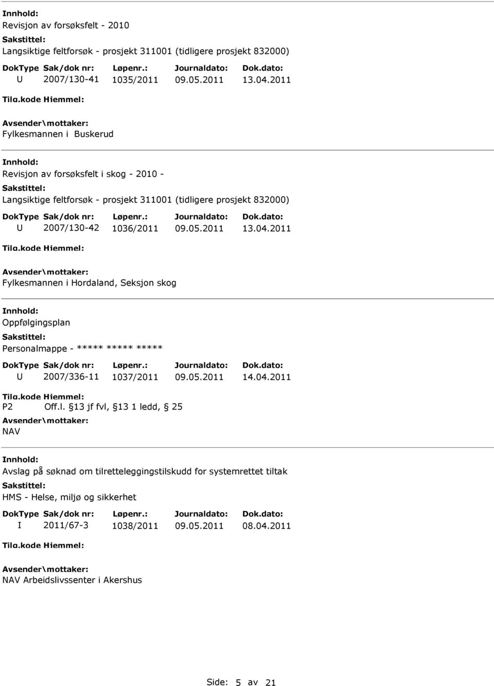 1036/2011 13.04.2011 Fylkesmannen i Hordaland, Seksjon skog Oppfølgingsplan Personalmappe - ***** ***** ***** 2007/336-11 1037/2011 14.04.2011 NAV Avslag på søknad om tilretteleggingstilskudd for systemrettet tiltak HMS - Helse, miljø og sikkerhet 2011/67-3 1038/2011 08.