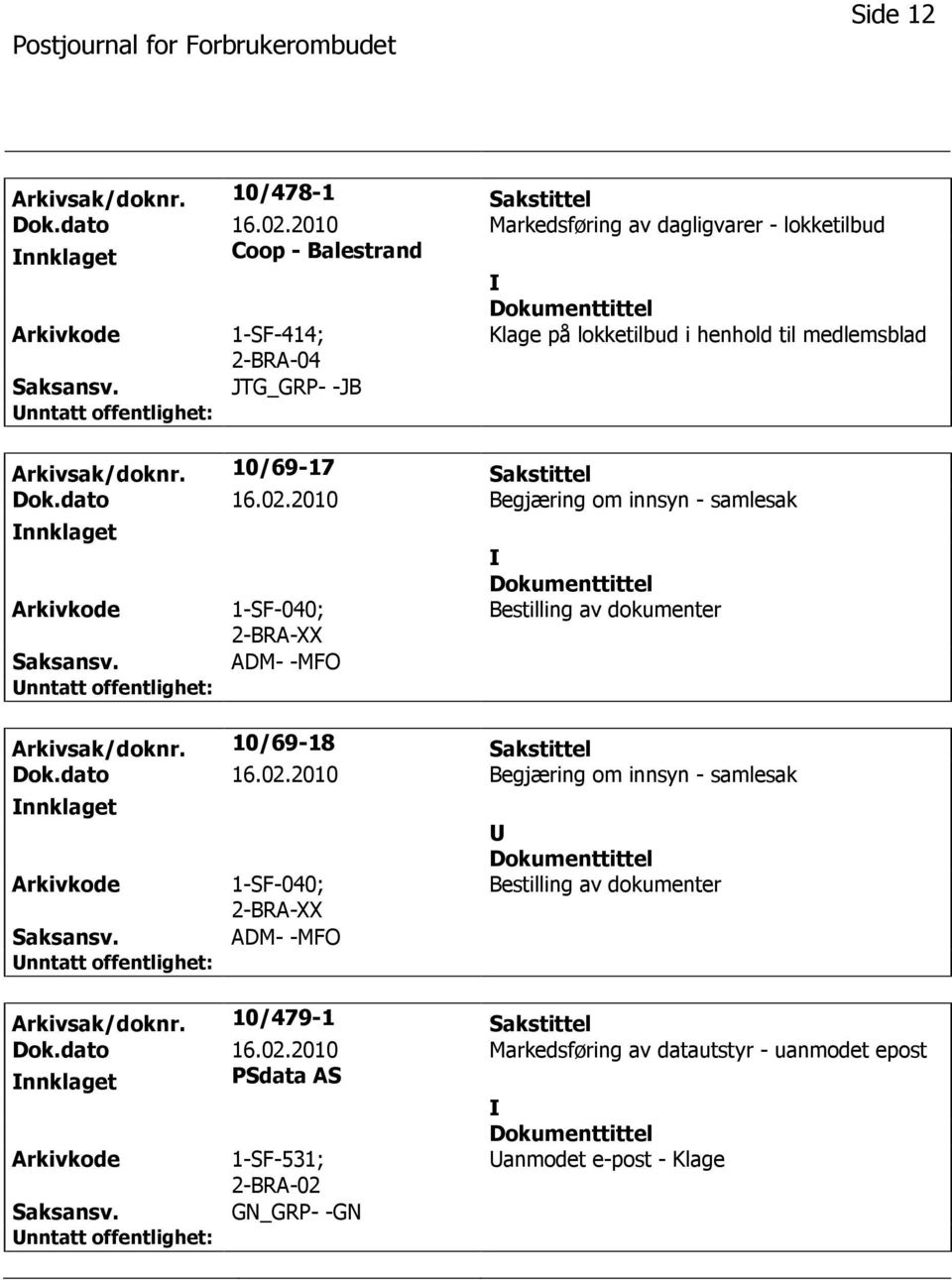 10/69-17 Sakstittel Dok.dato 16.02.2010 Begjæring om innsyn - samlesak nnklaget 1-SF-040; 2-BRA-XX ADM- -MFO Bestilling av dokumenter Arkivsak/doknr.