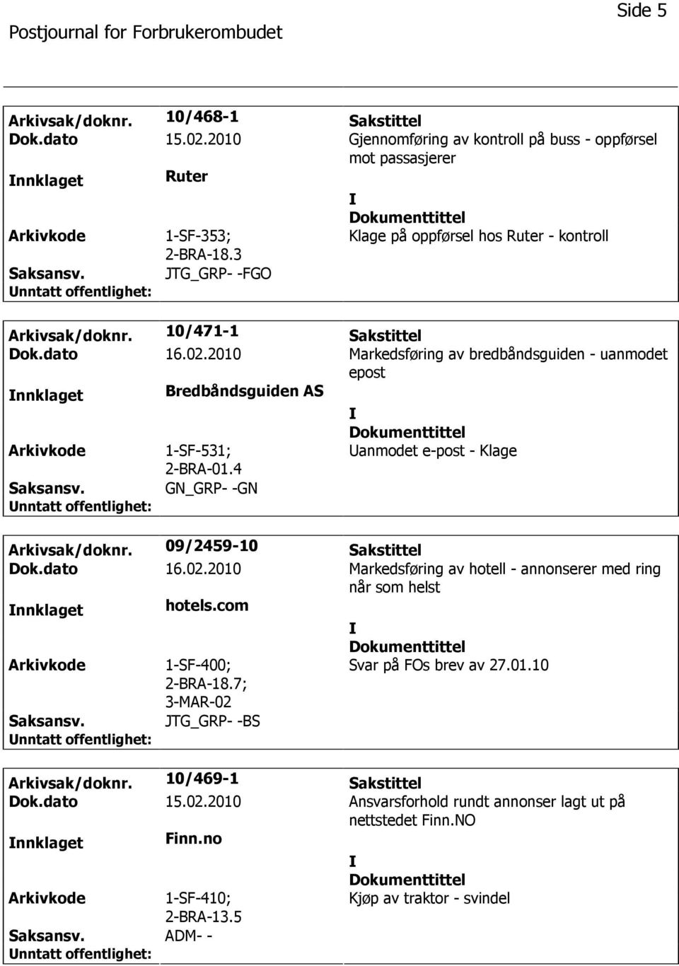 2010 Markedsføring av bredbåndsguiden - uanmodet epost nnklaget Bredbåndsguiden AS 1-SF-531; 2-BRA-01.4 anmodet e-post - Klage Arkivsak/doknr. 09/2459-10 Sakstittel Dok.dato 16.02.