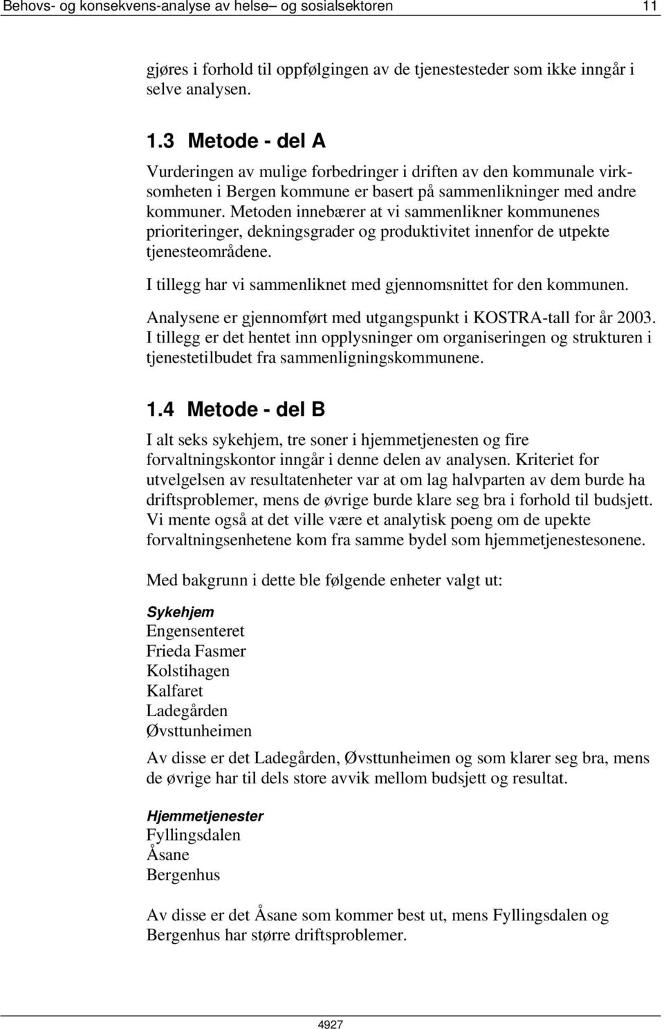 3 Metode - del A Vurderingen av mulige forbedringer i driften av den kommunale virksomheten i Bergen kommune er basert på sammenlikninger med andre kommuner.