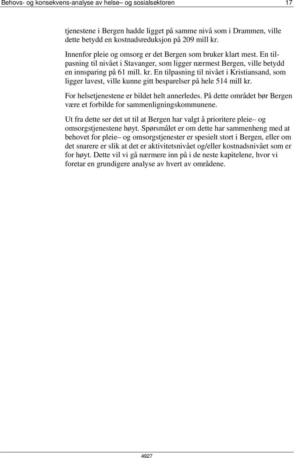 En tilpasning til nivået i Kristiansand, som ligger lavest, ville kunne gitt besparelser på hele 514 mill kr. For helsetjenestene er bildet helt annerledes.