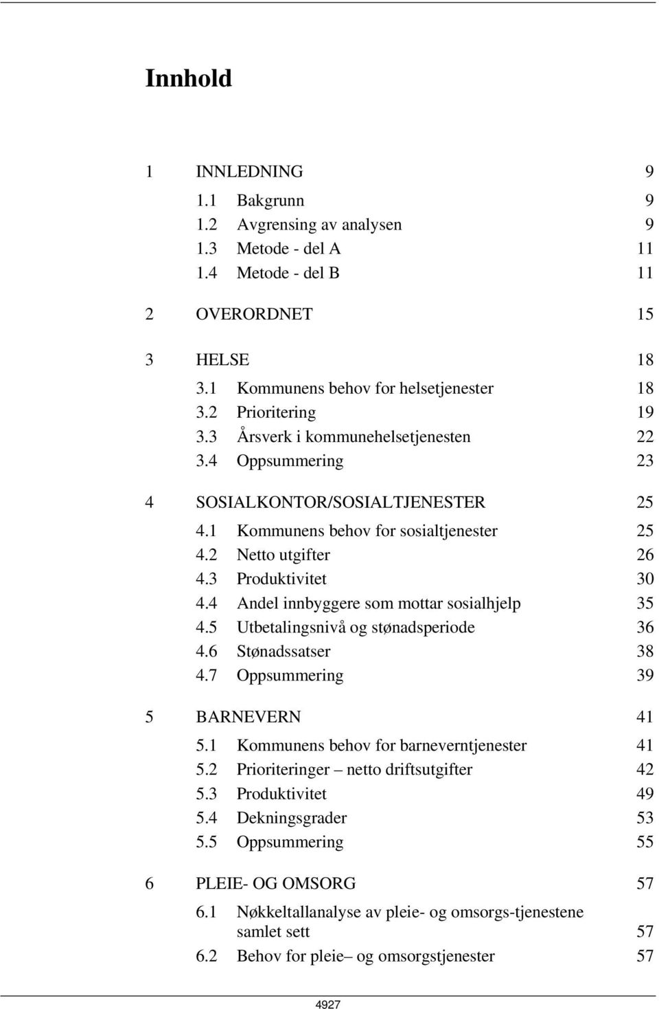 4 Andel innbyggere som mottar sosialhjelp 35 4.5 Utbetalingsnivå og stønadsperiode 36 4.6 Stønadssatser 38 4.7 Oppsummering 39 5 BARNEVERN 41 5.1 Kommunens behov for barneverntjenester 41 5.