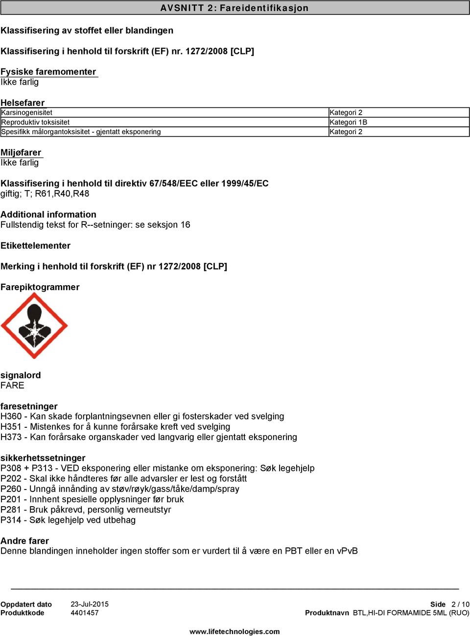 Ikke farlig Klassifisering i henhold til direktiv 67/548/EEC eller 1999/45/EC giftig; T; R61,R40,R48 Additional information Fullstendig tekst for R--setninger: se seksjon 16 Etikettelementer Merking