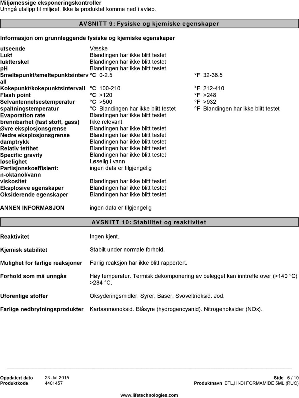 5 all Kokepunkt/kokepunktsintervall C 100-210 Flash point C >120 Selvantennelsestemperatur C >500 spaltningstemperatur C Evaporation rate brennbarhet (fast stoff, gass) Øvre eksplosjonsgrense Nedre