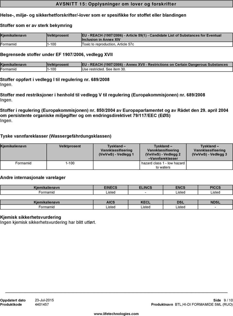 Velktprosent EU - REACH (1907/2006) - Annex XVII - Restrictions on Certain Dangerous Substances 1-100 Use restricted. See item 30. Stoffer oppført i vedlegg I til regulering nr. 689/2008.