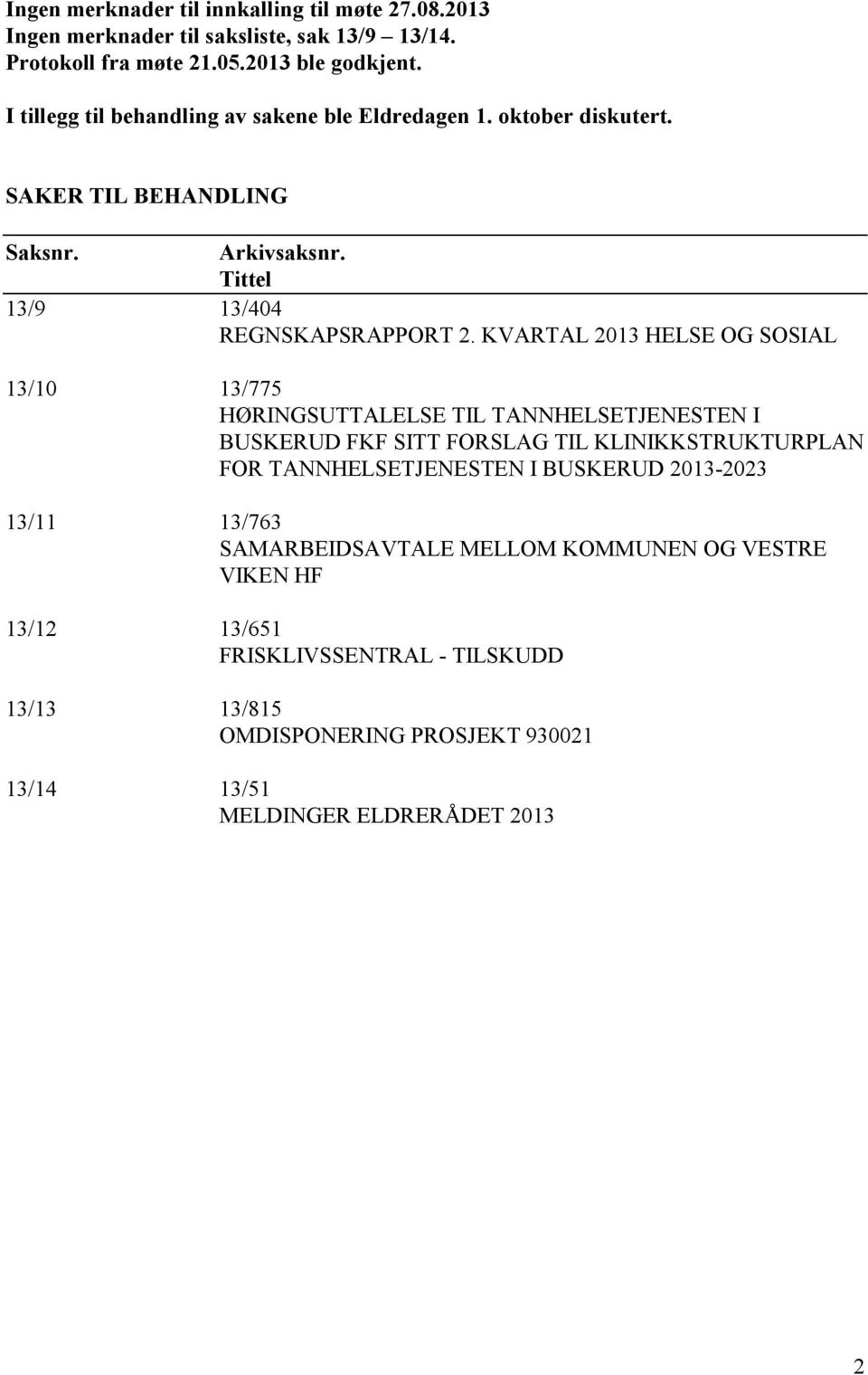 KVARTAL 2013 HELSE OG SOSIAL 13/10 13/775 HØRINGSUTTALELSE TIL TANNHELSETJENESTEN I BUSKERUD FKF SITT FORSLAG TIL KLINIKKSTRUKTURPLAN FOR TANNHELSETJENESTEN I