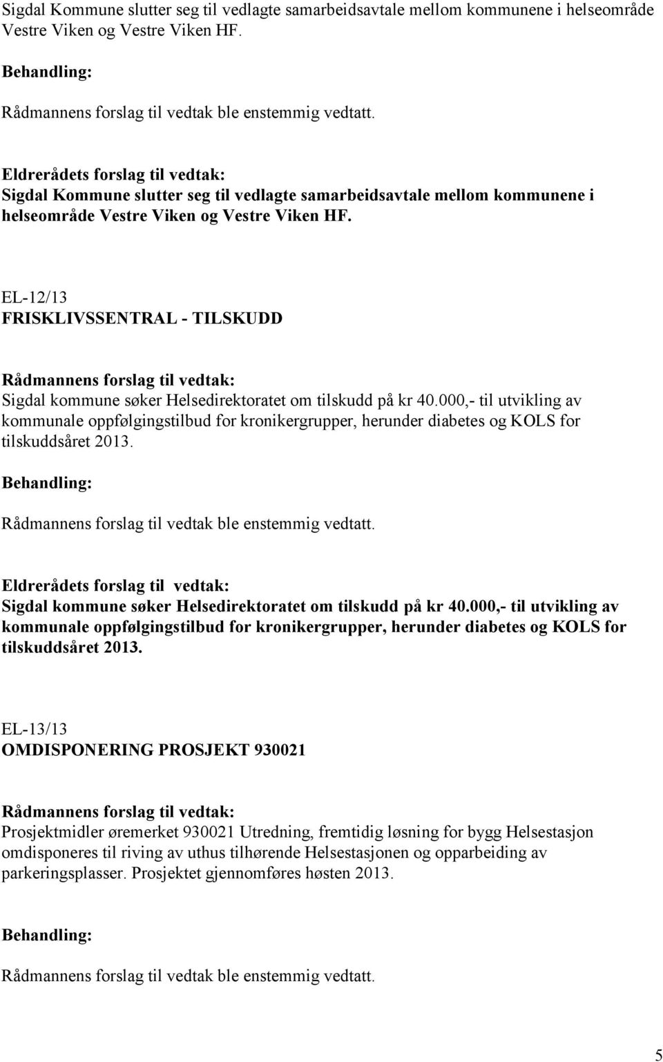 000,- til utvikling av kommunale oppfølgingstilbud for kronikergrupper, herunder diabetes og KOLS for tilskuddsåret 2013. Sigdal kommune søker Helsedirektoratet om tilskudd på kr 40.