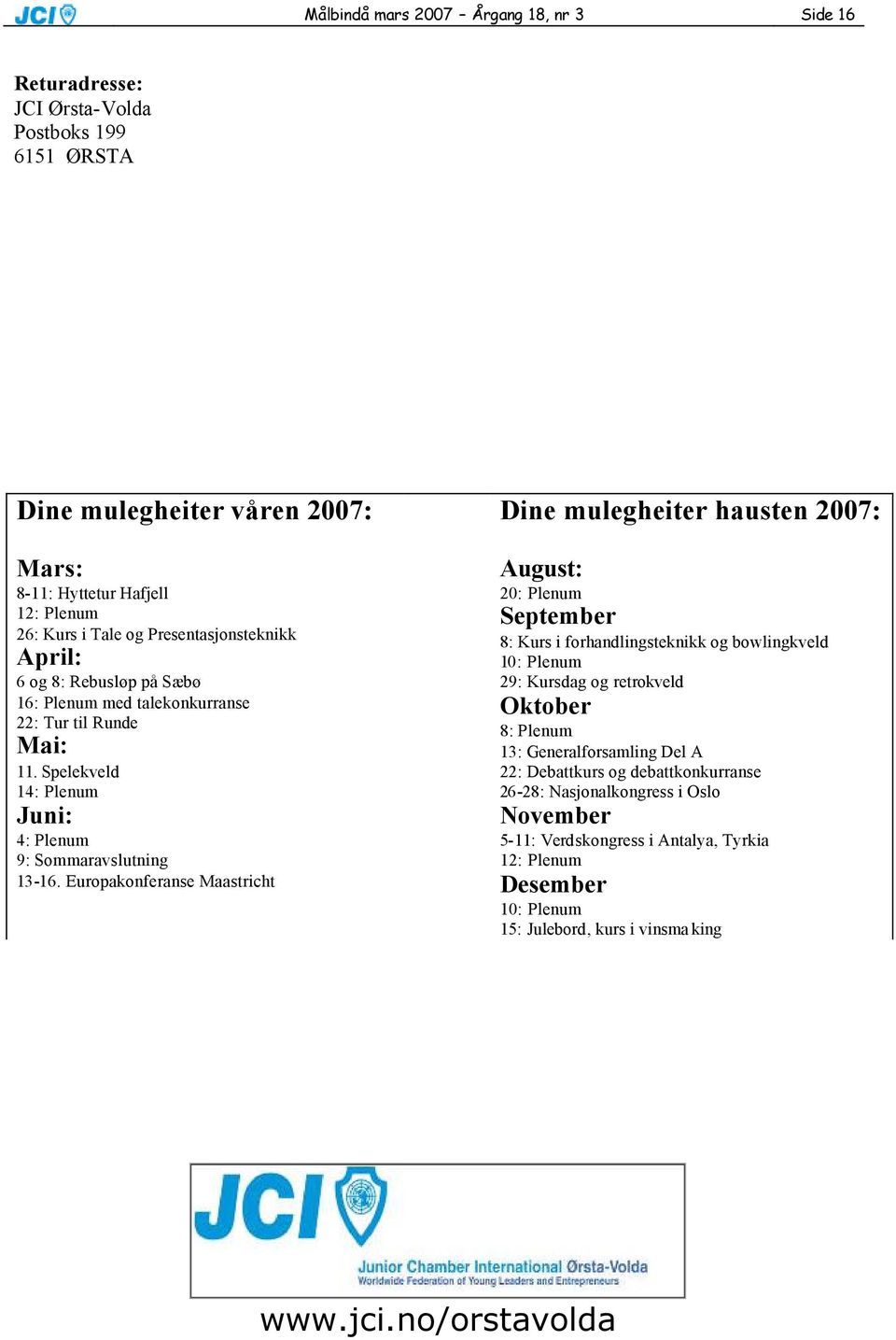 Europakonferanse Maastricht Dine mulegheiter hausten 2007: August: 20: Plenum September 8: Kurs i forhandlingsteknikk og bowlingkveld 10: Plenum 29: Kursdag og retrokveld Oktober 8: Plenum 13: