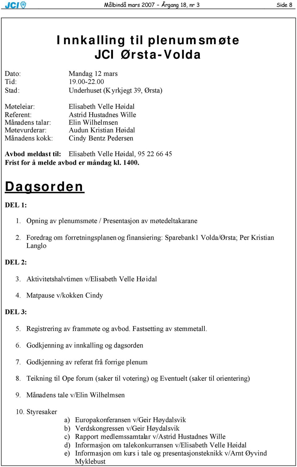 Bentz Pedersen Avbod meldast til: Elisabeth Velle Høidal, 95 22 66 45 Frist for å melde avbod er måndag kl. 1400. Dagsorden DEL 1: 1. Opning av plenumsmøte / Presentasjon av møtedeltakarane 2.