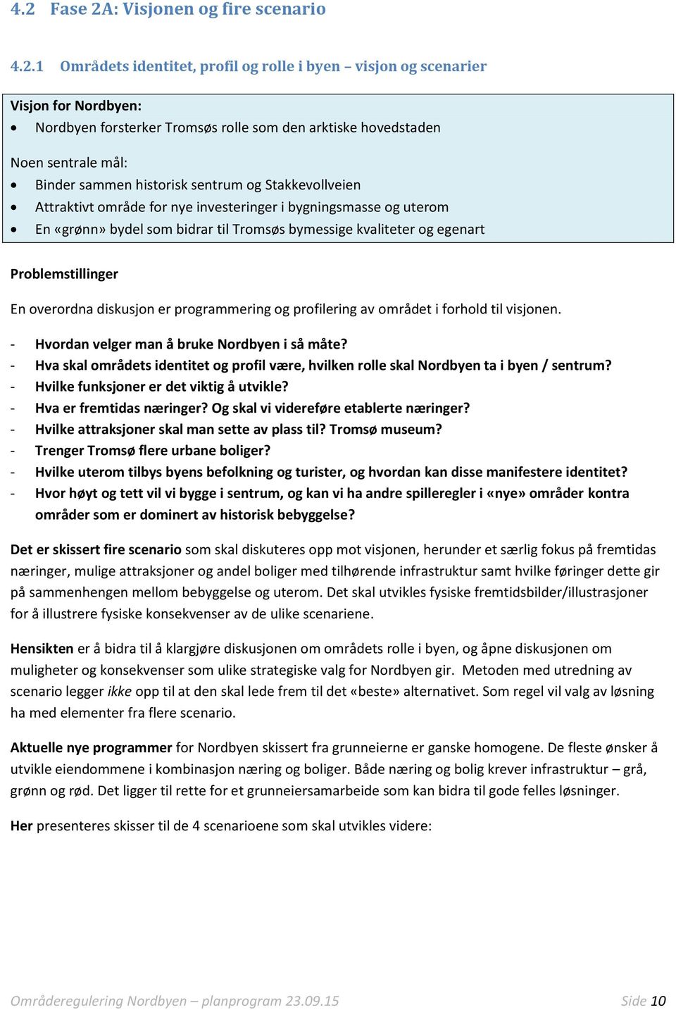 egenart Problemstillinger En overordna diskusjon er programmering og profilering av området i forhold til visjonen. - Hvordan velger man å bruke Nordbyen i så måte?