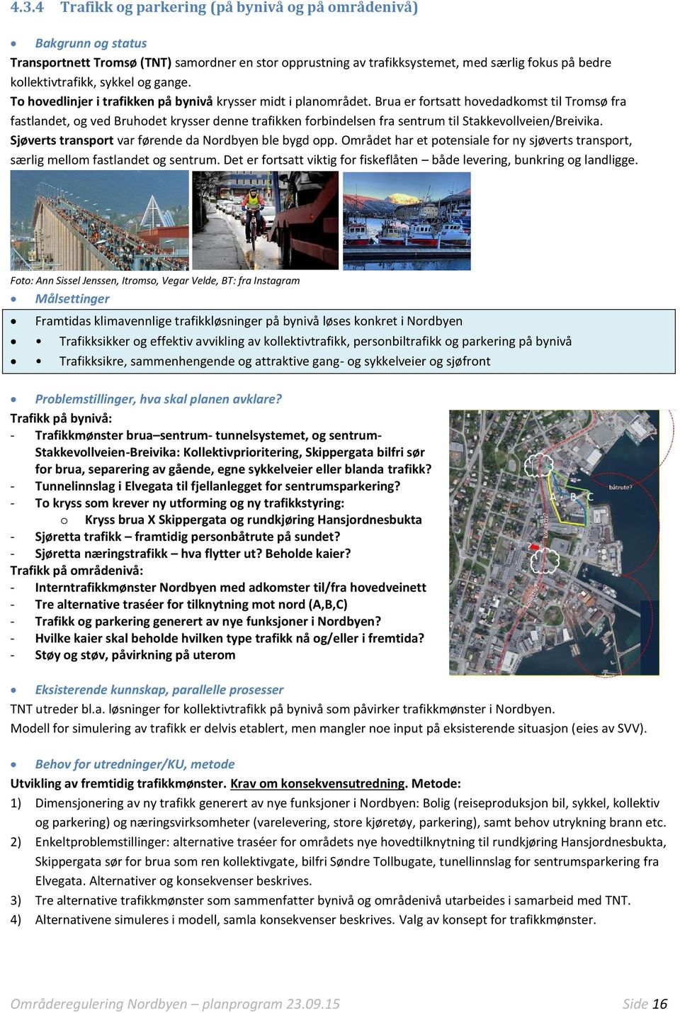 Brua er fortsatt hovedadkomst til Tromsø fra fastlandet, og ved Bruhodet krysser denne trafikken forbindelsen fra sentrum til Stakkevollveien/Breivika.