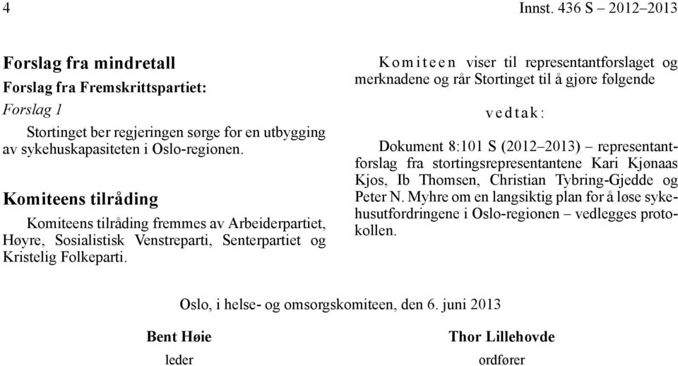 K o m i t e e n viser til representantforslaget og merknadene og rår Stortinget til å gjøre følgende vedtak: Dokument 8:101 S (2012 2013) representantforslag fra stortingsrepresentantene Kari