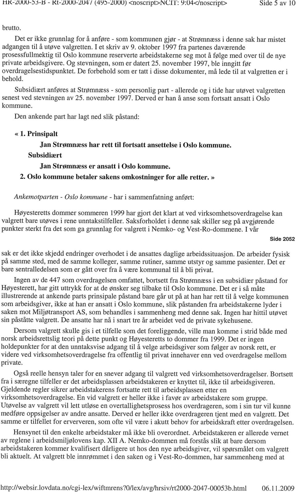 oktober 1997 fra partenes daværende prosessfullmektig til Oslo kommune reserverte arbeidstakerne seg mot å følge med over til de nye private arbeidsgivere. Og stevningen, som er datert 25.