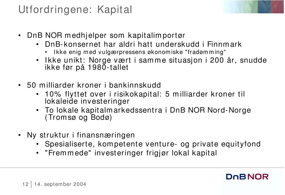 10% flyttet over i risikokapital: 5 milliarder kroner til lokaleide investeringer To lokale kapitalmarkedssentra i DnB NOR Nord-Norge (Tromsø