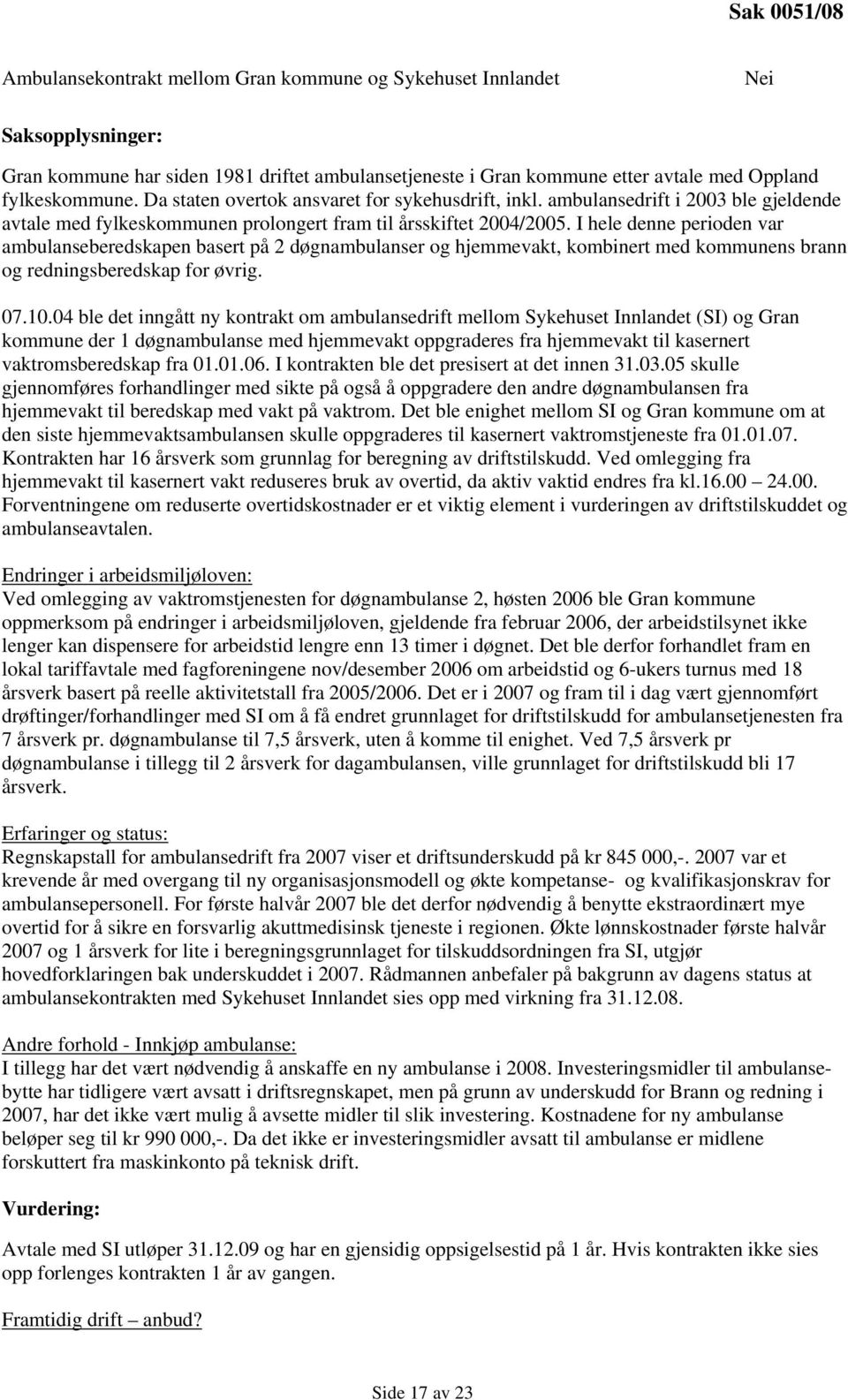 I hele denne perioden var ambulanseberedskapen basert på 2 døgnambulanser og hjemmevakt, kombinert med kommunens brann og redningsberedskap for øvrig. 07.10.